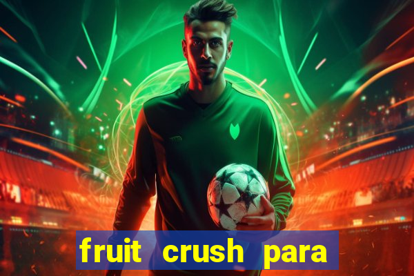 fruit crush para ganhar dinheiro