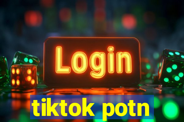 tiktok potn