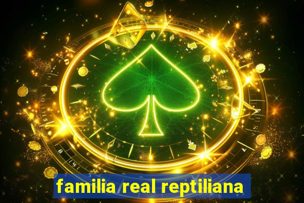 familia real reptiliana