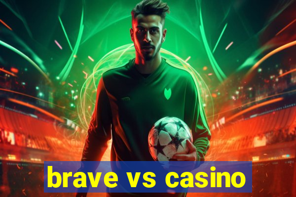 brave vs casino