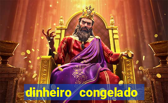 dinheiro congelado na plataforma