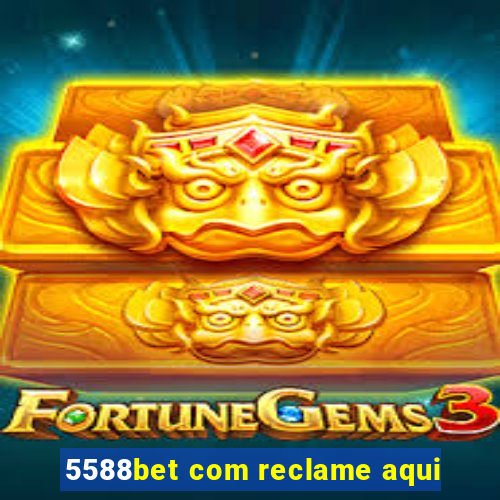 5588bet com reclame aqui