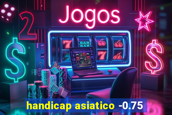 handicap asiatico -0.75