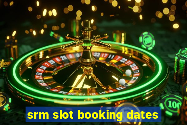 srm slot booking dates