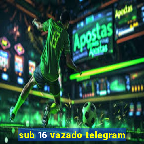 sub 16 vazado telegram