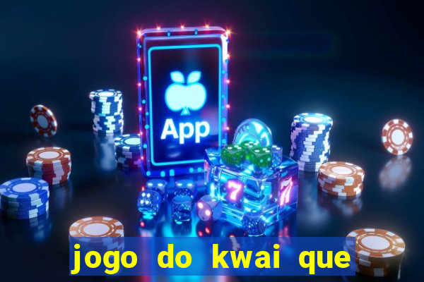 jogo do kwai que ganha dinheiro