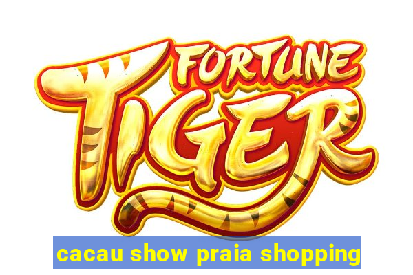 cacau show praia shopping