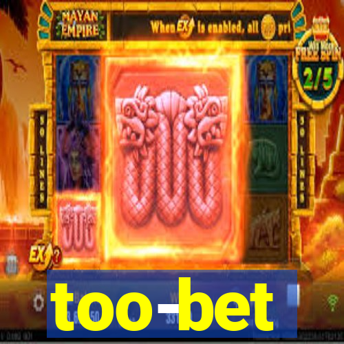 too-bet