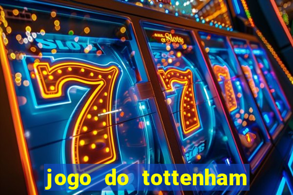 jogo do tottenham ao vivo hoje