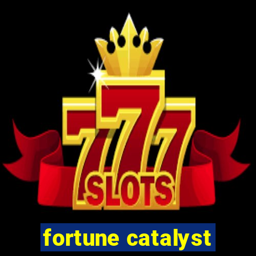 fortune catalyst