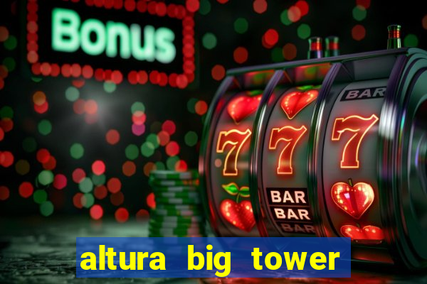 altura big tower beto carrero