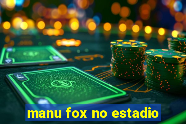 manu fox no estadio