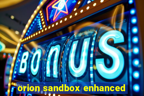 orion sandbox enhanced