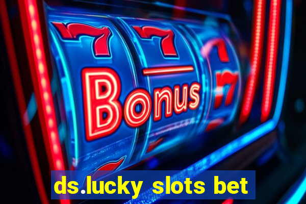 ds.lucky slots bet