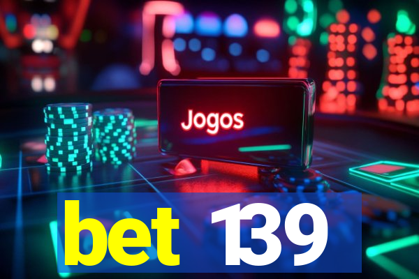 bet 139