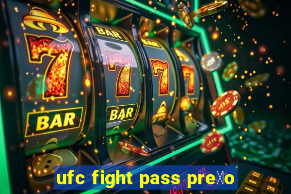 ufc fight pass pre莽o