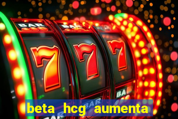 beta hcg aumenta quanto por dia