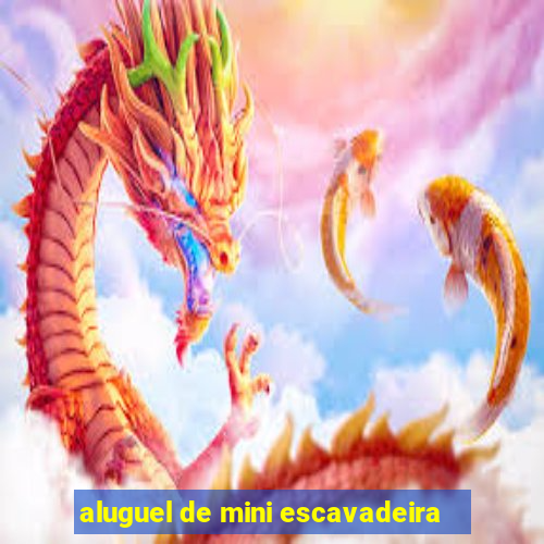 aluguel de mini escavadeira