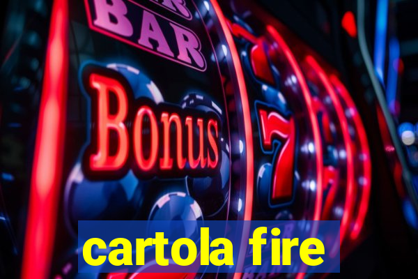 cartola fire