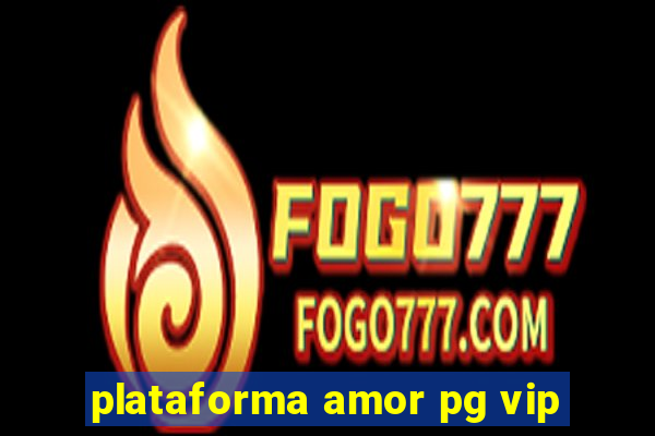 plataforma amor pg vip