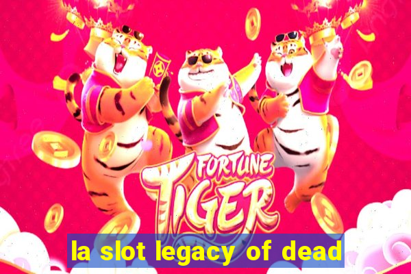 la slot legacy of dead