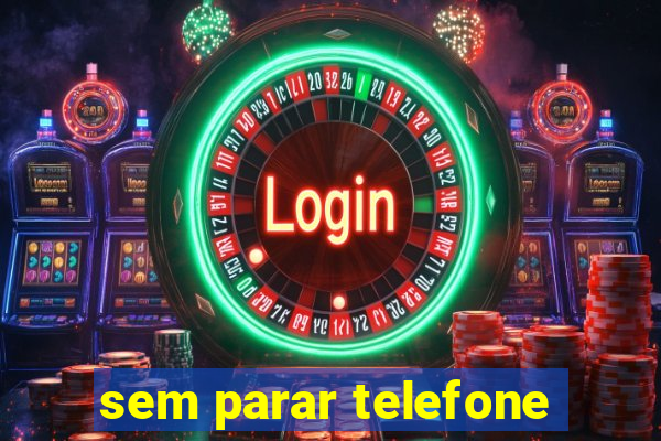 sem parar telefone