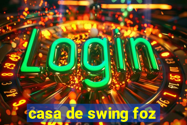 casa de swing foz