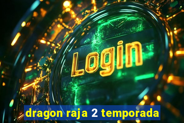 dragon raja 2 temporada