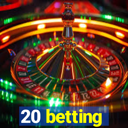 20 betting