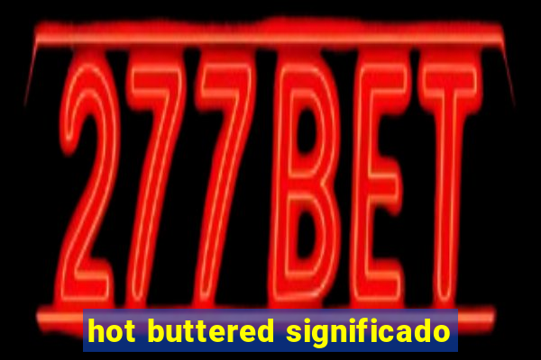 hot buttered significado