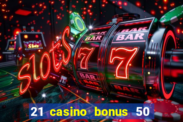 21 casino bonus 50 free spins