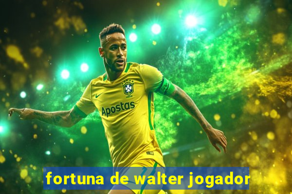 fortuna de walter jogador