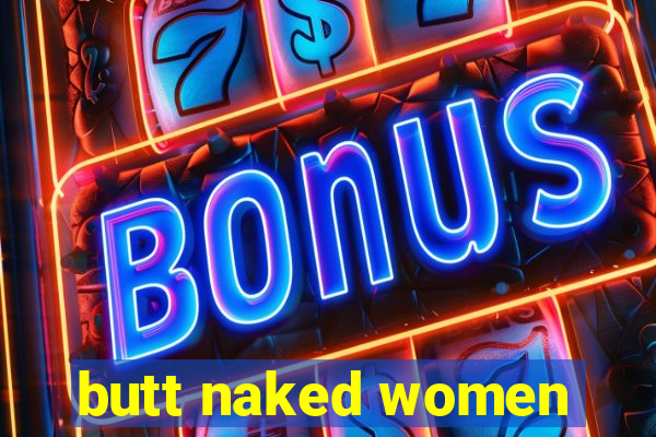 butt naked women