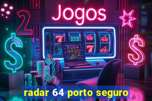 radar 64 porto seguro