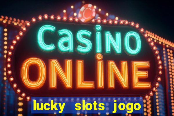 lucky slots jogo 777 cassino