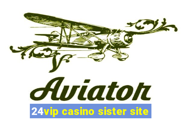 24vip casino sister site