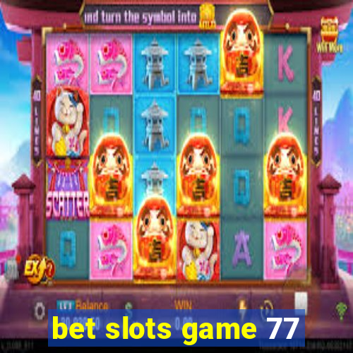 bet slots game 77