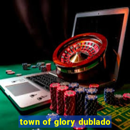 town of glory dublado