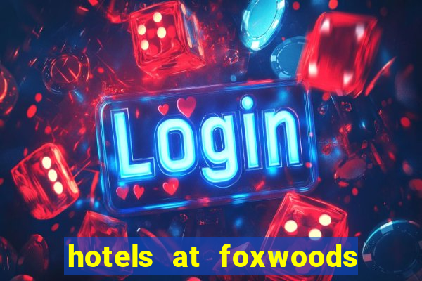 hotels at foxwoods casino in connecticut