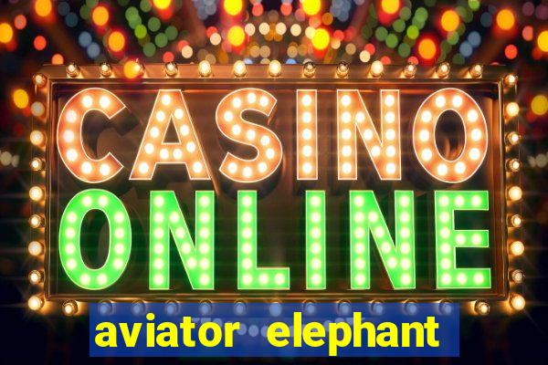 aviator elephant bet login