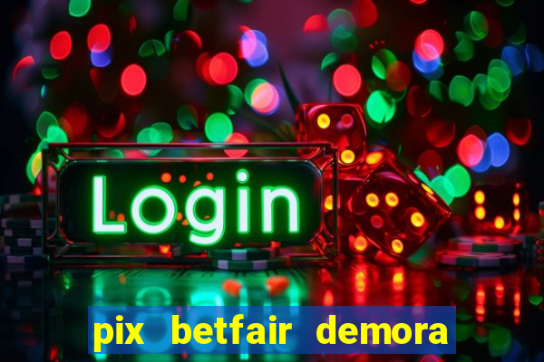 pix betfair demora quanto tempo