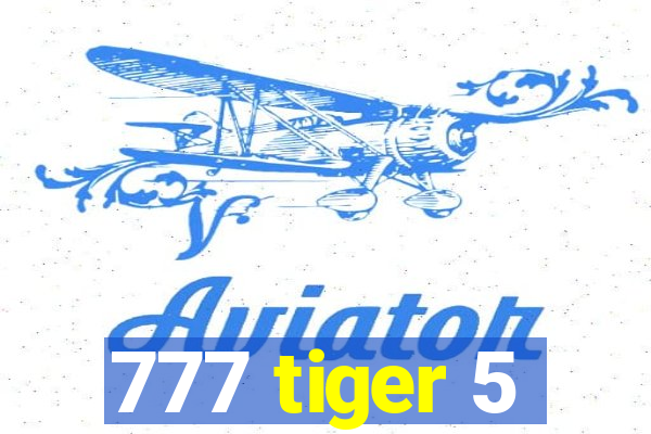 777 tiger 5