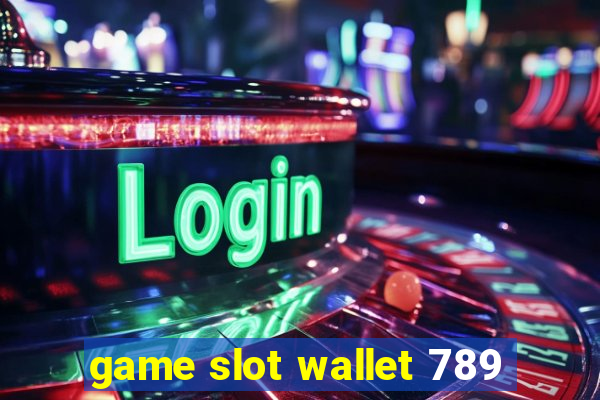 game slot wallet 789