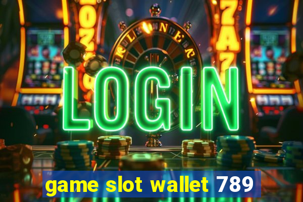 game slot wallet 789