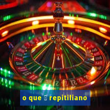 o que 茅 repitiliano