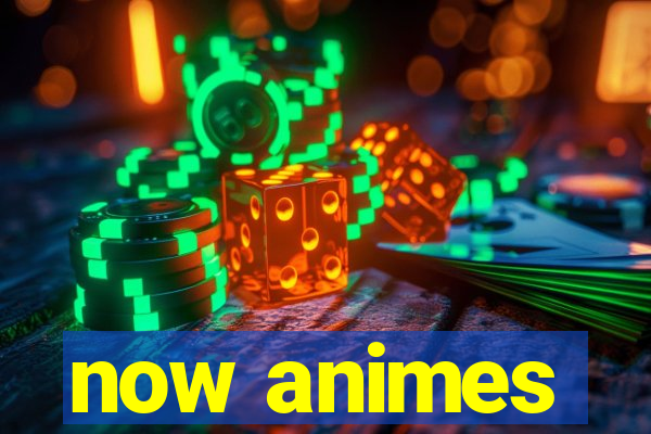 now animes