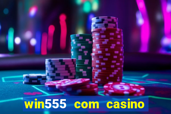 win555 com casino login download