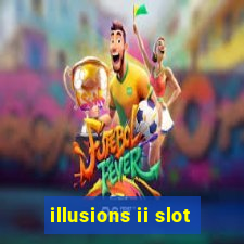 illusions ii slot