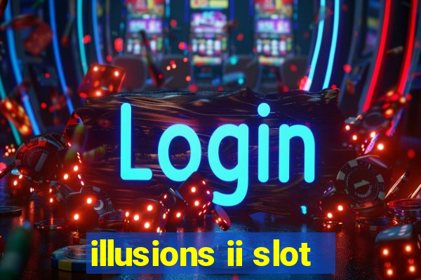 illusions ii slot