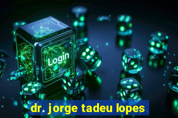 dr. jorge tadeu lopes